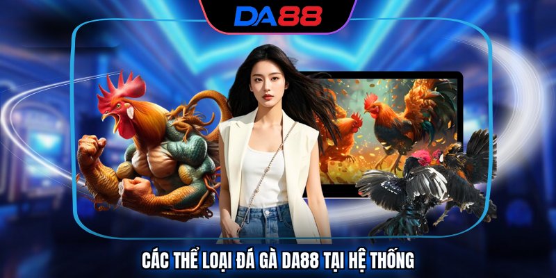 Các thể loại đá gà DA88 tại hệ thống