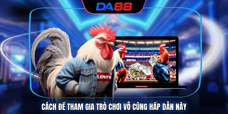 Cách để tham gia trò chơi vô cùng hấp dẫn này