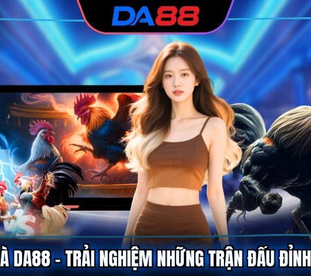 Đá Gà DA88 – Trải Nghiệm Những Trận Đấu Đỉnh Cao